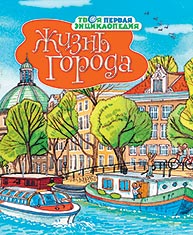 Обзор «Жизнь города» Серия книг «Моя первая энциклопедия» издательства «Махаон»